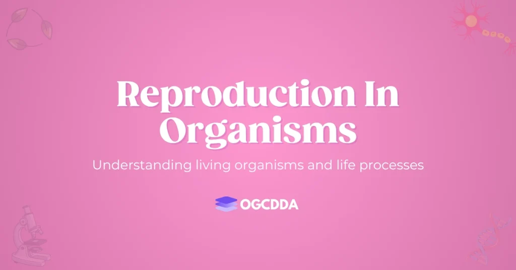Reproduction In Organisms OGCDDA